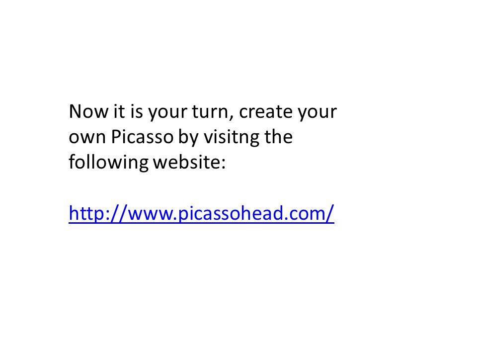 Now it is your turn, create your own Picasso by visitng the following website: