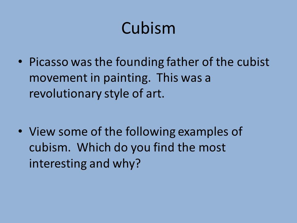 Cubism Picasso was the founding father of the cubist movement in painting.
