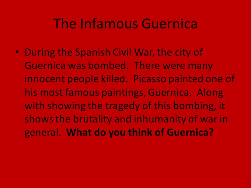 The Infamous Guernica During the Spanish Civil War, the city of Guernica was bombed.