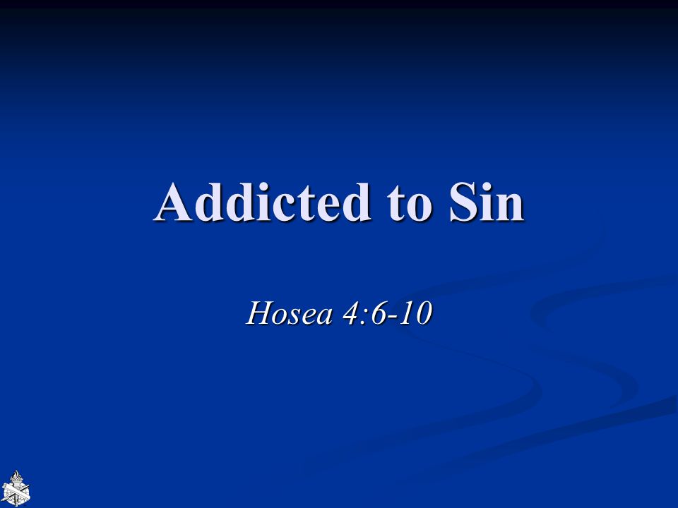 Addicted to Sin Hosea 4:6-10