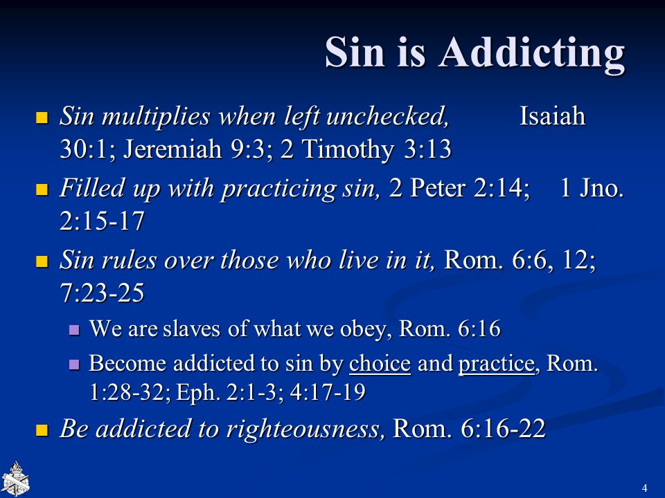 Sin is Addicting Sin multiplies when left unchecked, Isaiah 30:1; Jeremiah 9:3; 2 Timothy 3:13 Sin multiplies when left unchecked, Isaiah 30:1; Jeremiah 9:3; 2 Timothy 3:13 Filled up with practicing sin, 2 Peter 2:14; 1 Jno.