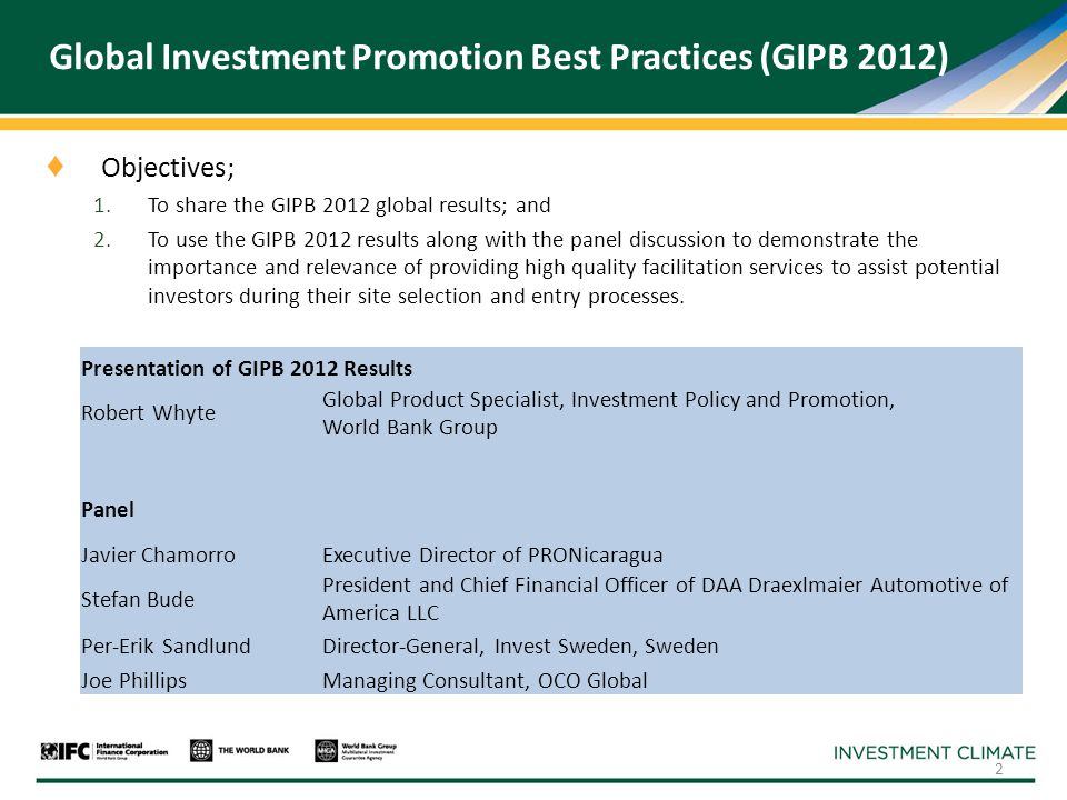 Global Investment Promotion Best Practices (GIPB 2012) ♦ Objectives; 1.To share the GIPB 2012 global results; and 2.To use the GIPB 2012 results along with the panel discussion to demonstrate the importance and relevance of providing high quality facilitation services to assist potential investors during their site selection and entry processes.