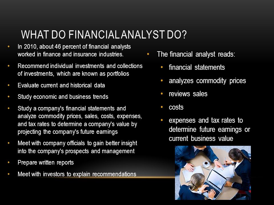 In 2010, about 46 percent of financial analysts worked in finance and insurance industries.