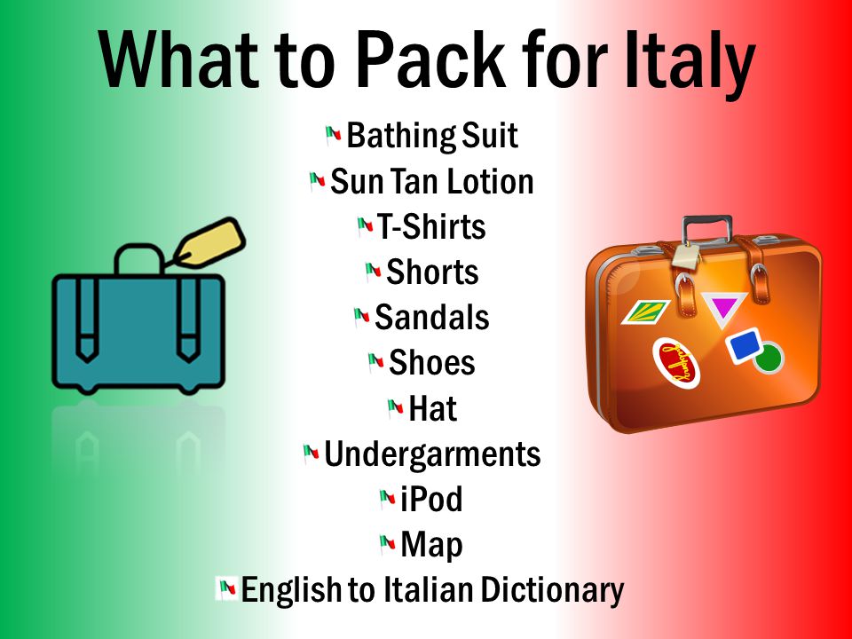 What to Pack for Italy Bathing Suit Sun Tan Lotion T-Shirts Shorts Sandals Shoes Hat Undergarments iPod Map English to Italian Dictionary