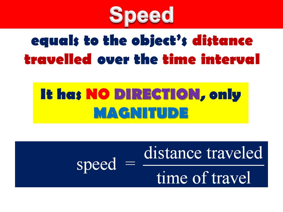 equals to the object’s distance travelled over the time interval DIRECTION MAGNITUDE It has NO DIRECTION, only MAGNITUDE
