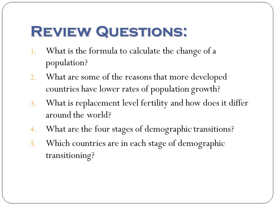 Review Questions: 1. What is the formula to calculate the change of a population.