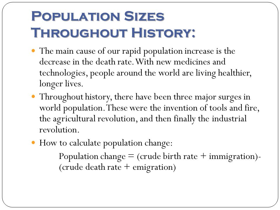 Population Sizes Throughout History: The main cause of our rapid population increase is the decrease in the death rate.