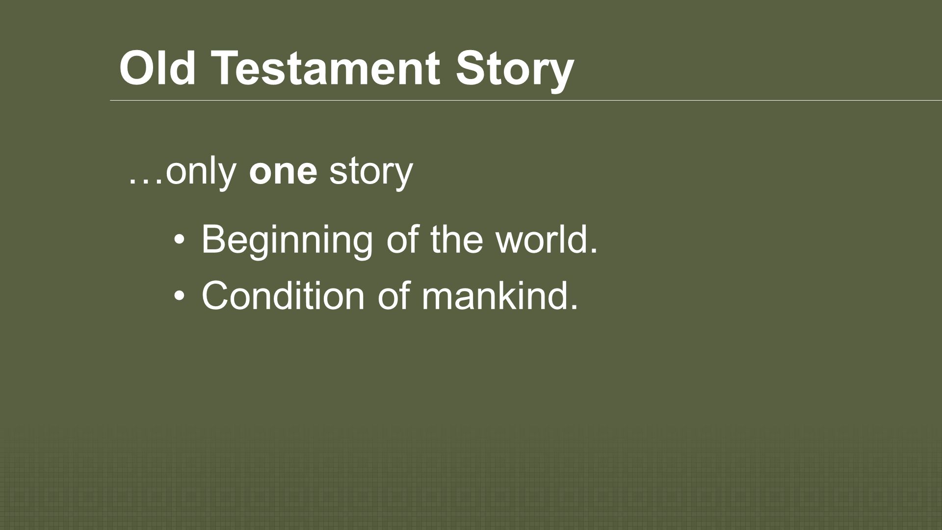 Old Testament Story Beginning of the world. Condition of mankind. …only one story