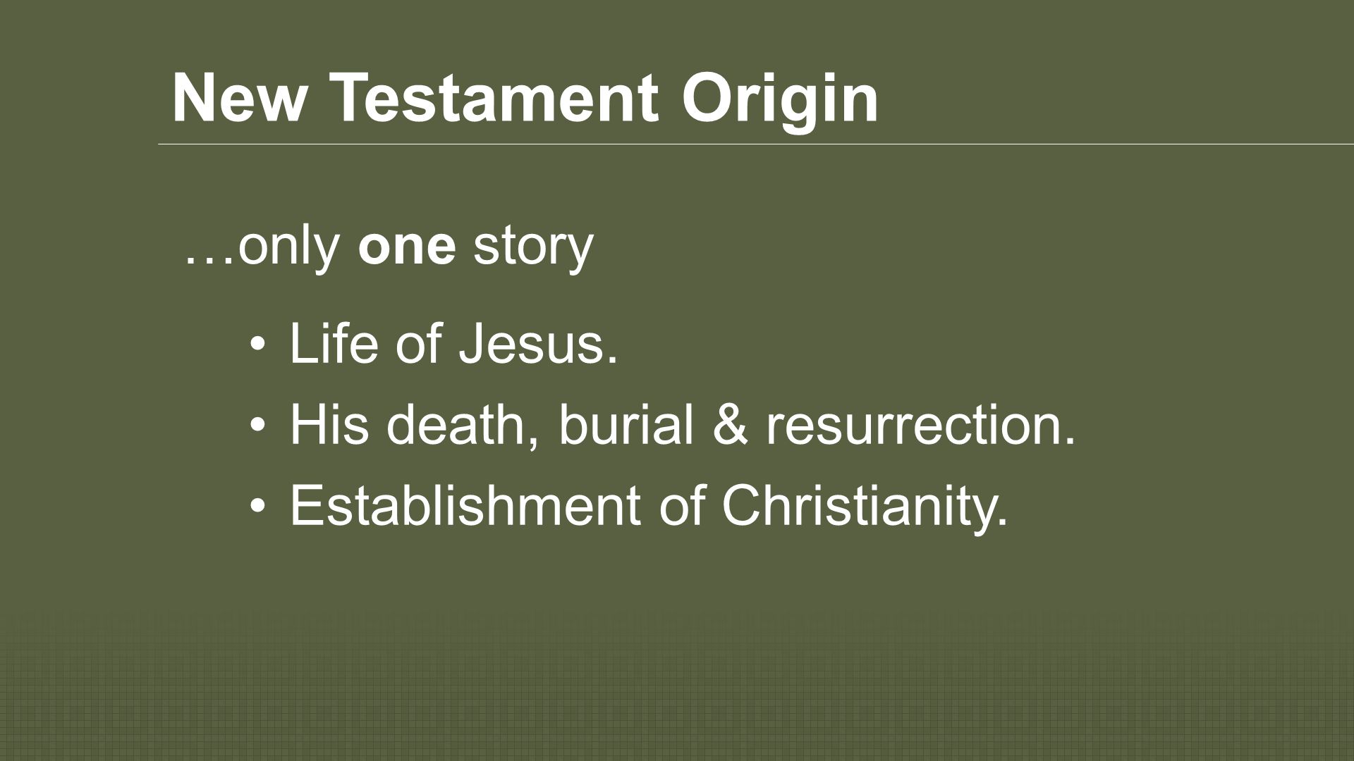 New Testament Origin Life of Jesus. His death, burial & resurrection.