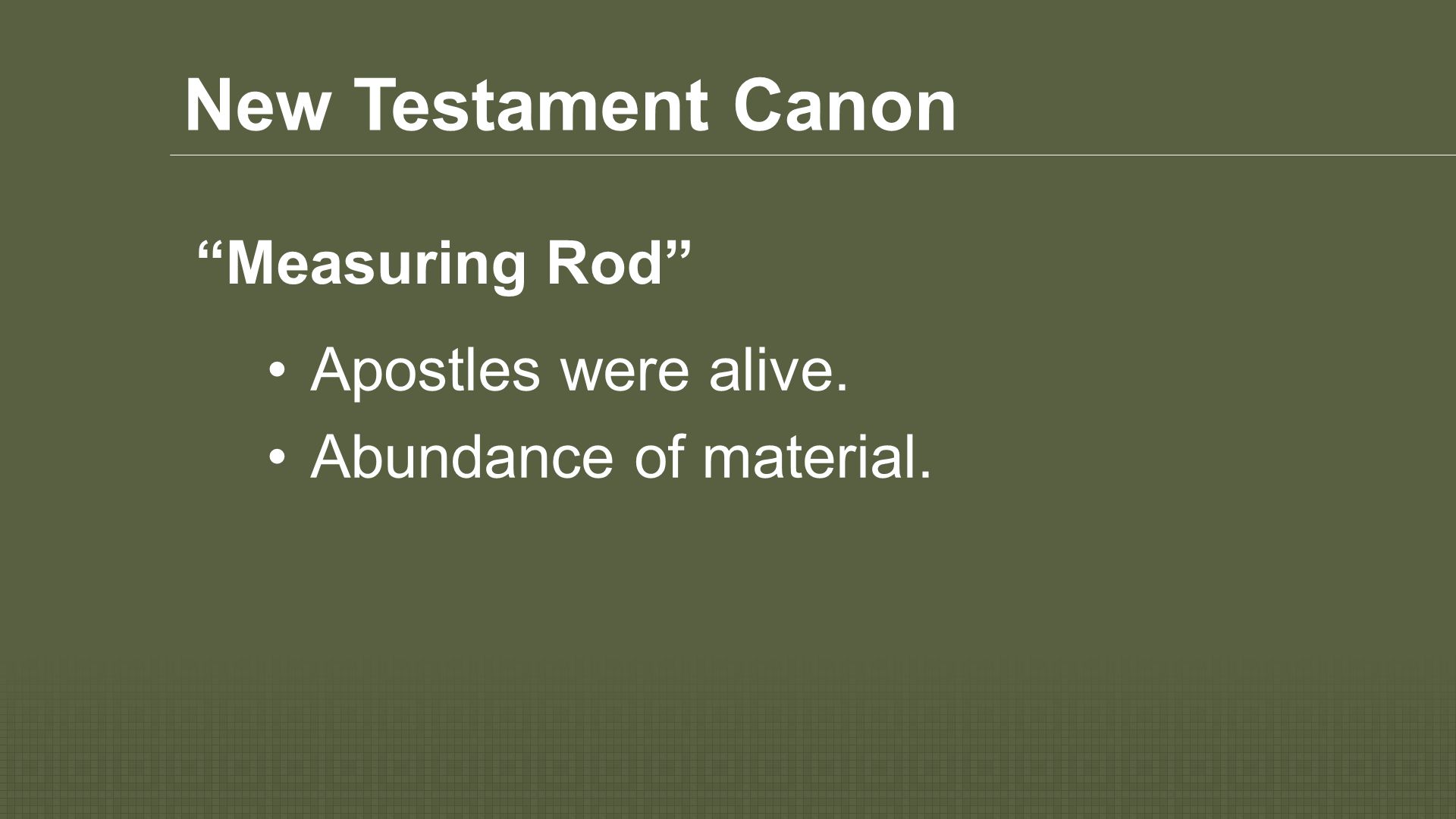 New Testament Canon Apostles were alive. Abundance of material. Measuring Rod