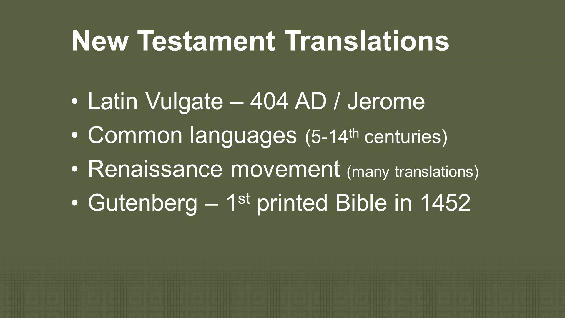 New Testament Translations Latin Vulgate – 404 AD / Jerome Common languages (5-14 th centuries) Renaissance movement (many translations) Gutenberg – 1 st printed Bible in 1452