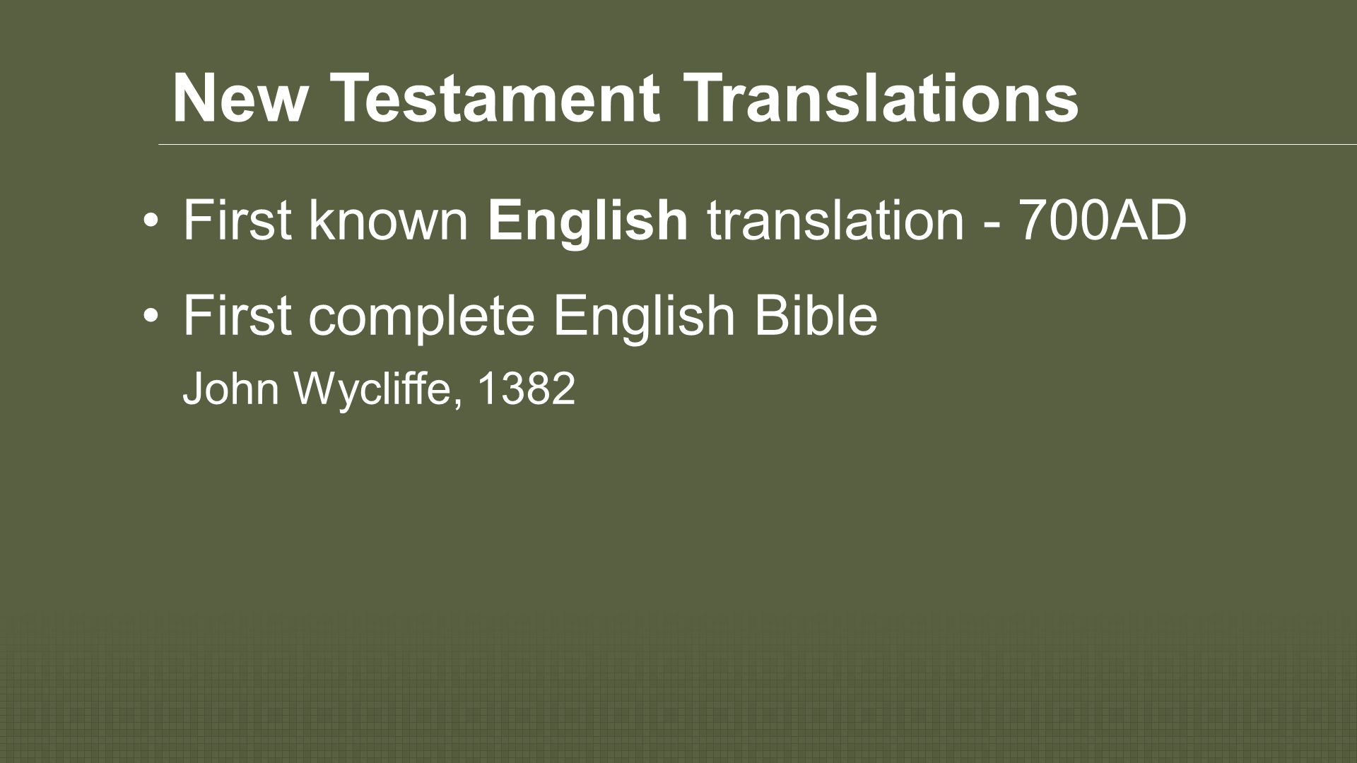 New Testament Translations First known English translation - 700AD First complete English Bible John Wycliffe, 1382
