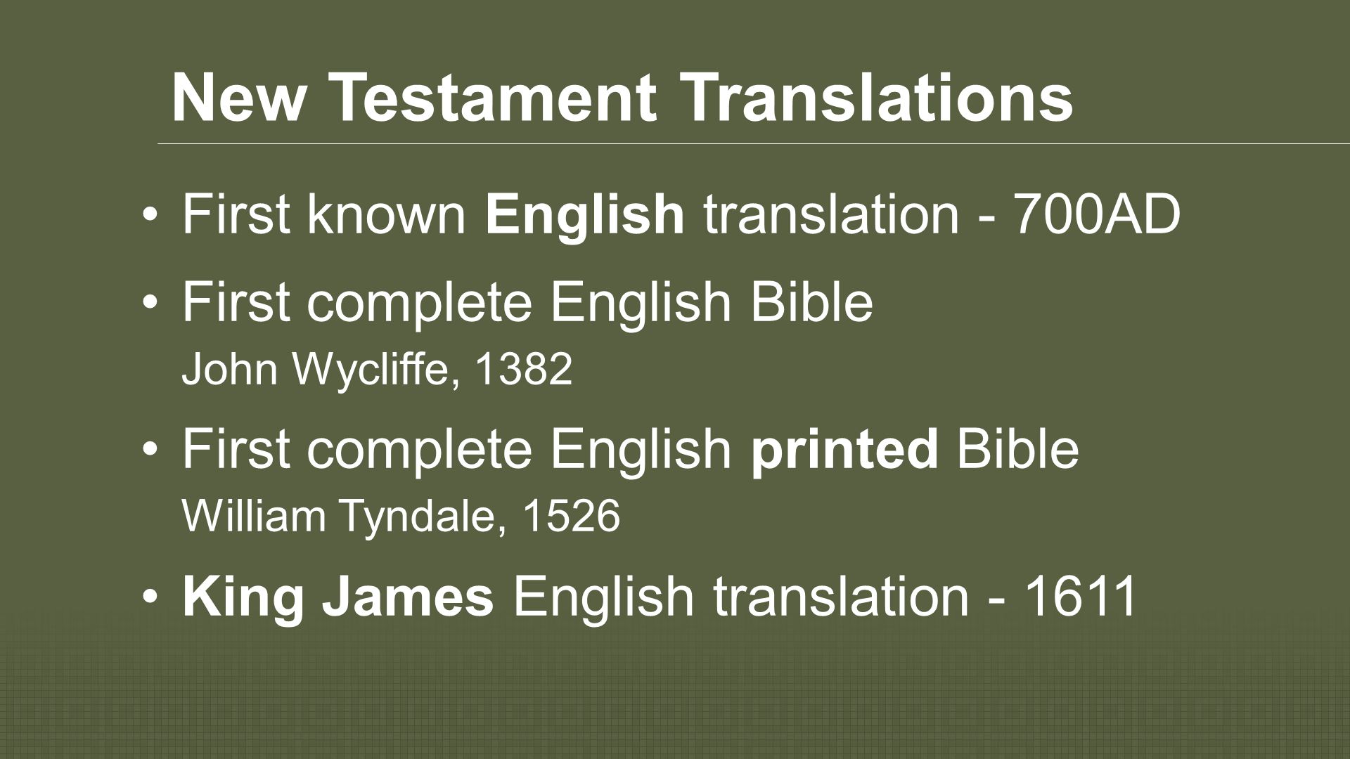 New Testament Translations First known English translation - 700AD First complete English Bible John Wycliffe, 1382 First complete English printed Bible William Tyndale, 1526 King James English translation