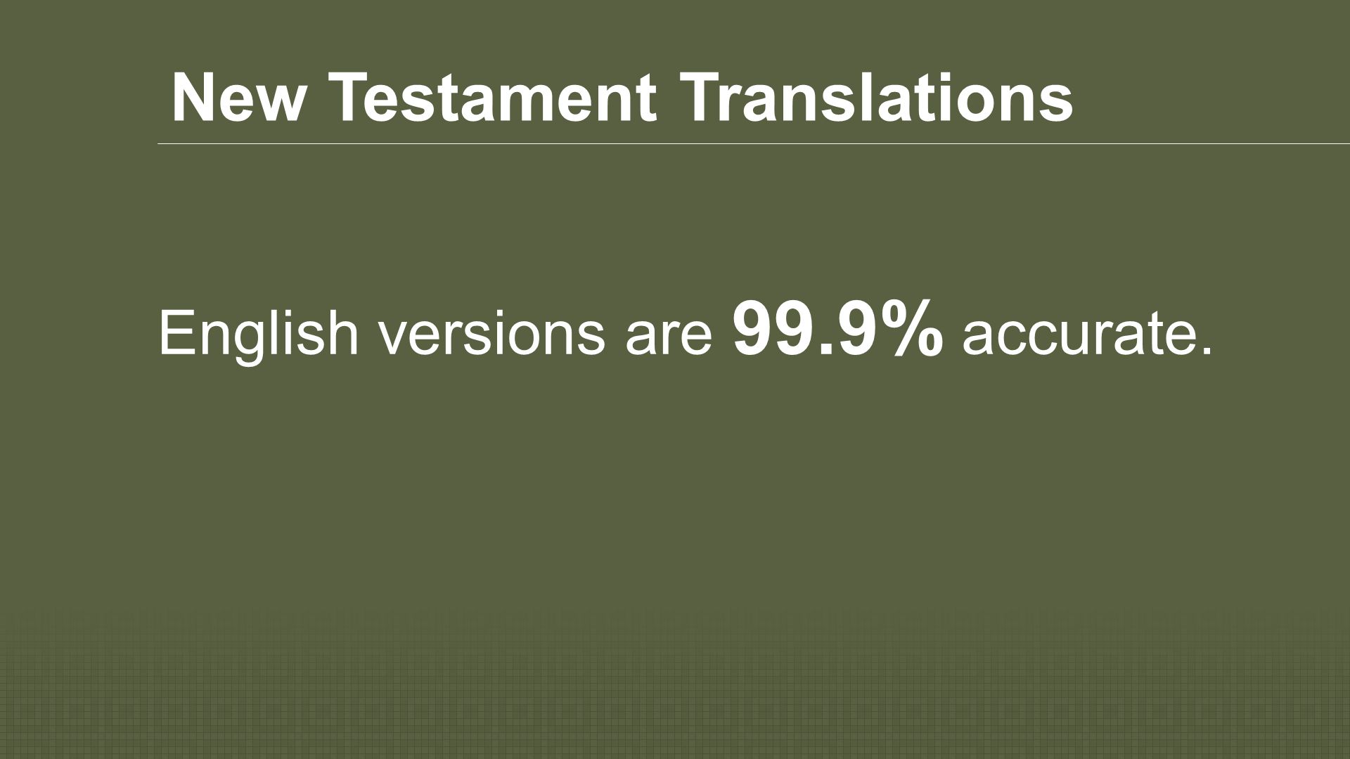 New Testament Translations English versions are 99.9% accurate.