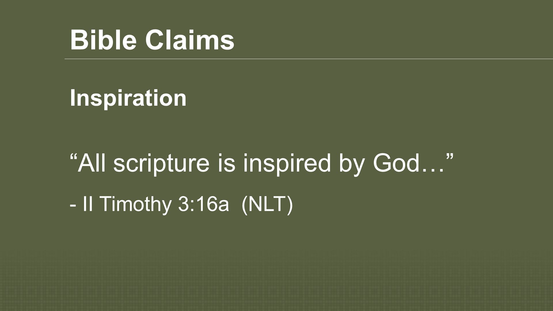 Bible Claims All scripture is inspired by God… - II Timothy 3:16a (NLT) Inspiration