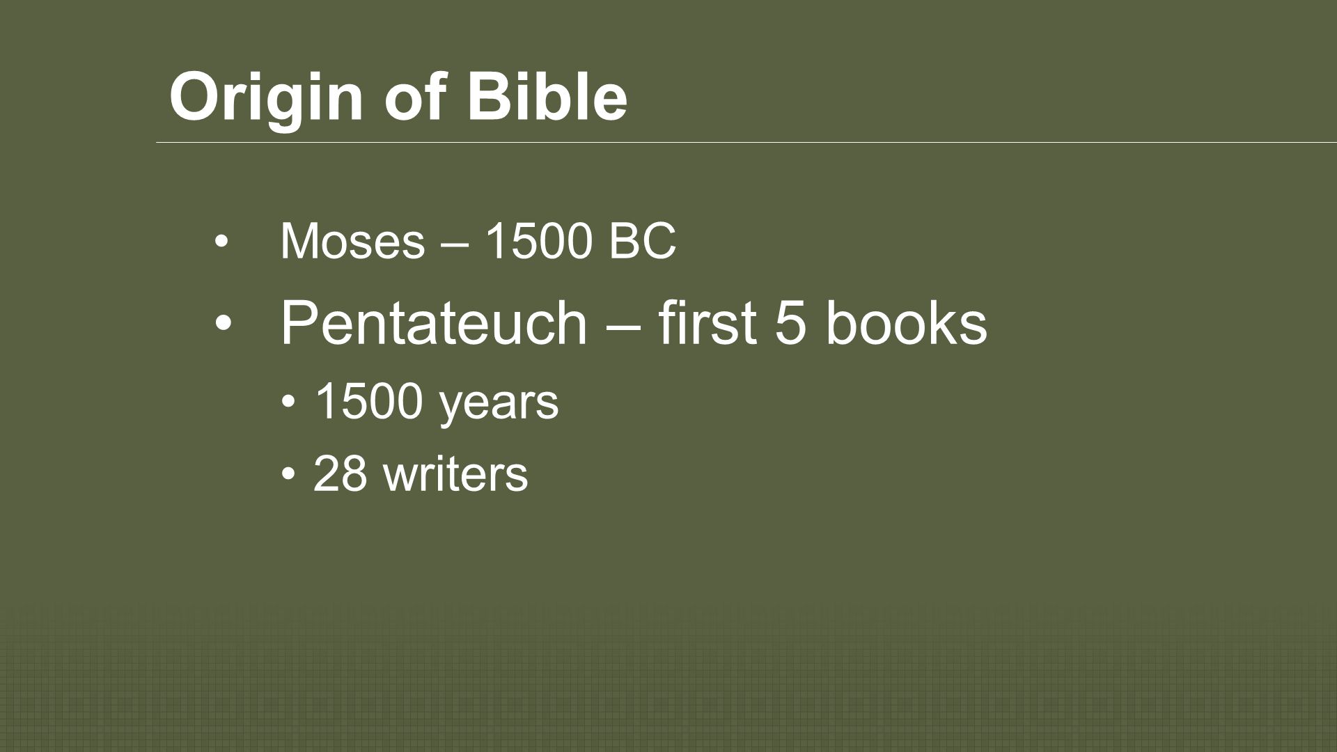 Origin of Bible Moses – 1500 BC Pentateuch – first 5 books 1500 years 28 writers