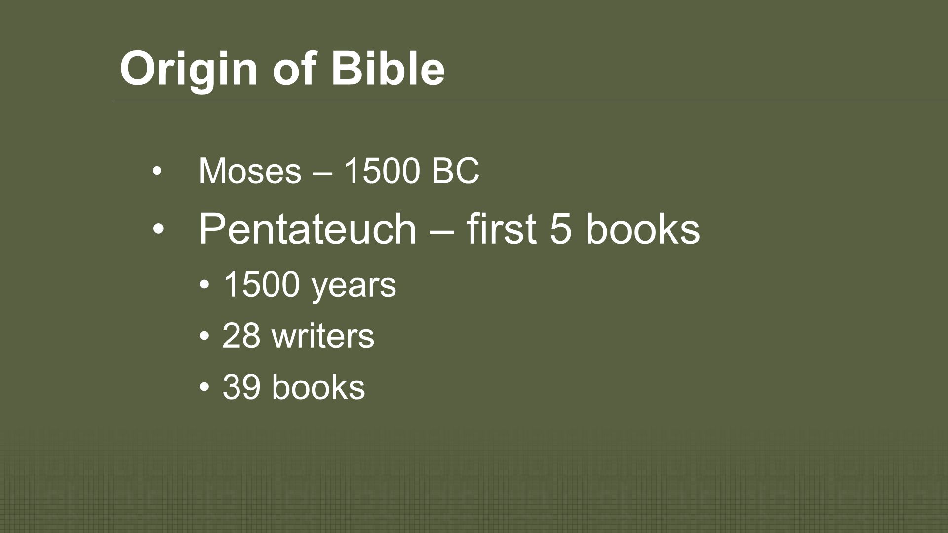 Origin of Bible Moses – 1500 BC Pentateuch – first 5 books 1500 years 28 writers 39 books