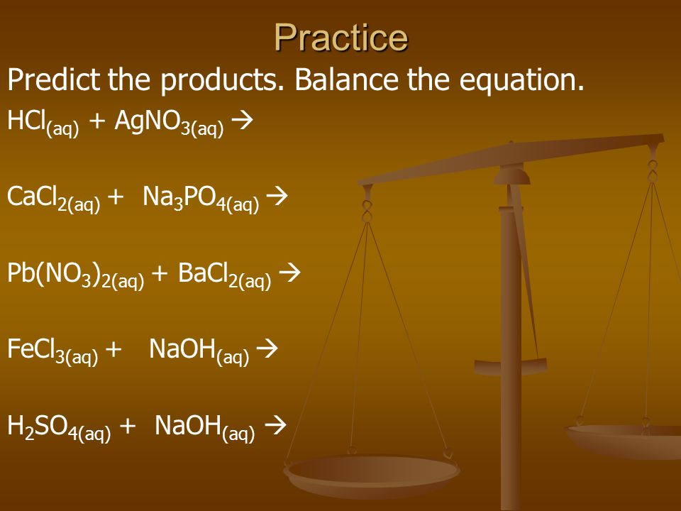 Practice Predict the products. Balance the equation.