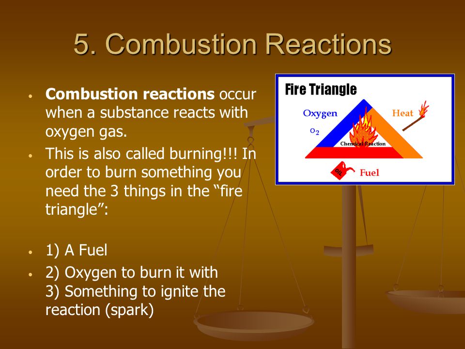 5. Combustion Reactions Combustion reactions occur when a substance reacts with oxygen gas.