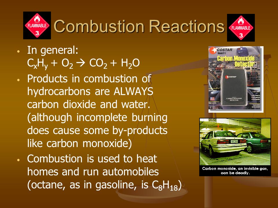 Combustion Reactions In general: C x H y + O 2  CO 2 + H 2 O Products in combustion of hydrocarbons are ALWAYS carbon dioxide and water.