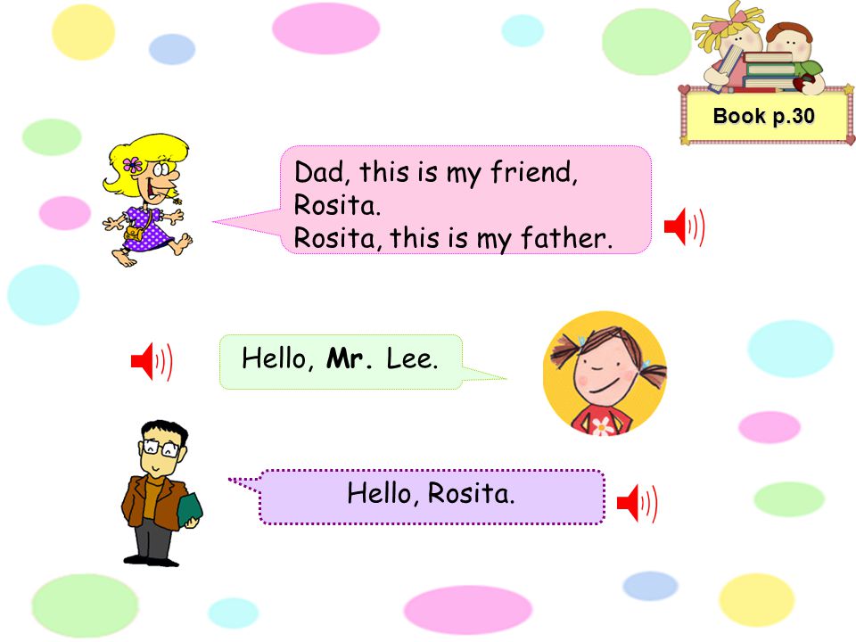 Book p.30 Mum, this is my friend, Rosita. Rosita, this is my mother.