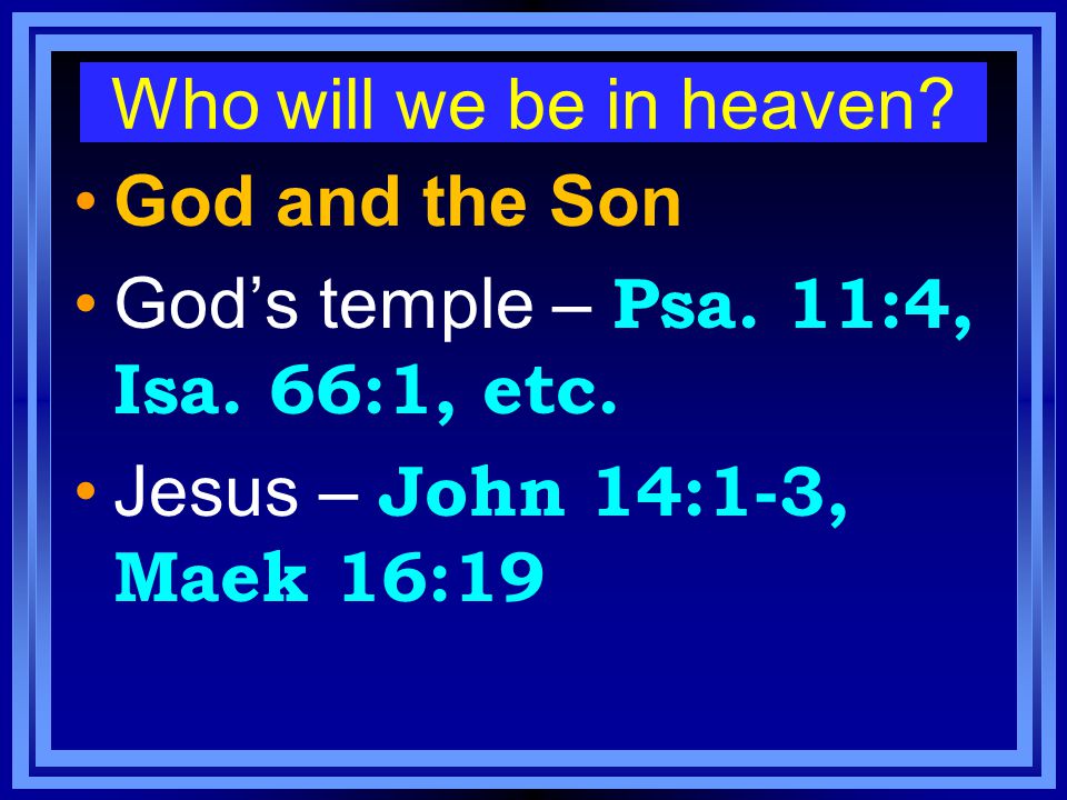 Who will we be in heaven. God and the Son God’s temple – Psa.