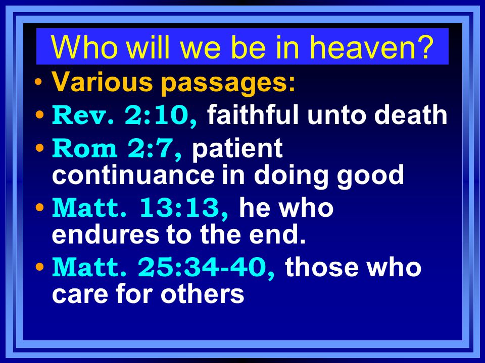 Who will we be in heaven. Various passages: Rev.