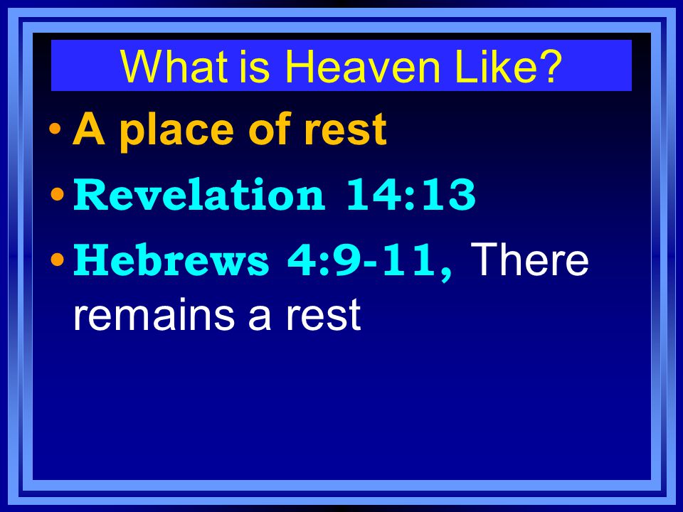 What is Heaven Like A place of rest Revelation 14:13 Hebrews 4:9-11, There remains a rest