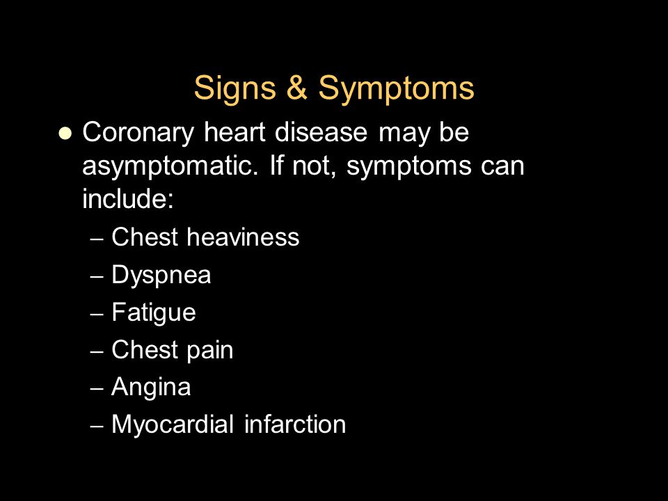 Signs & Symptoms Coronary heart disease may be asymptomatic.