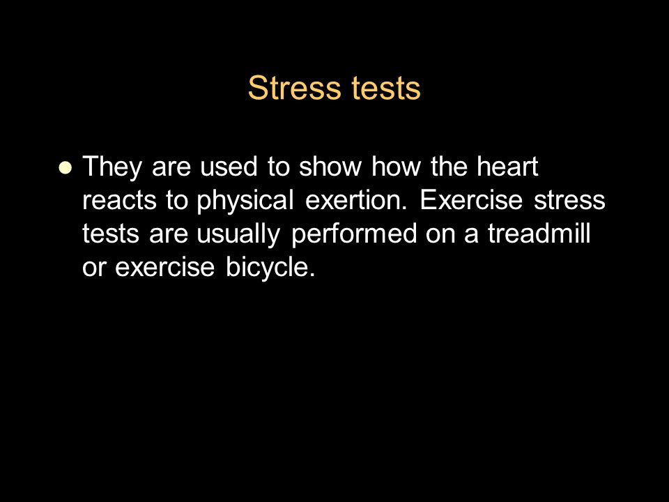Stress tests They are used to show how the heart reacts to physical exertion.