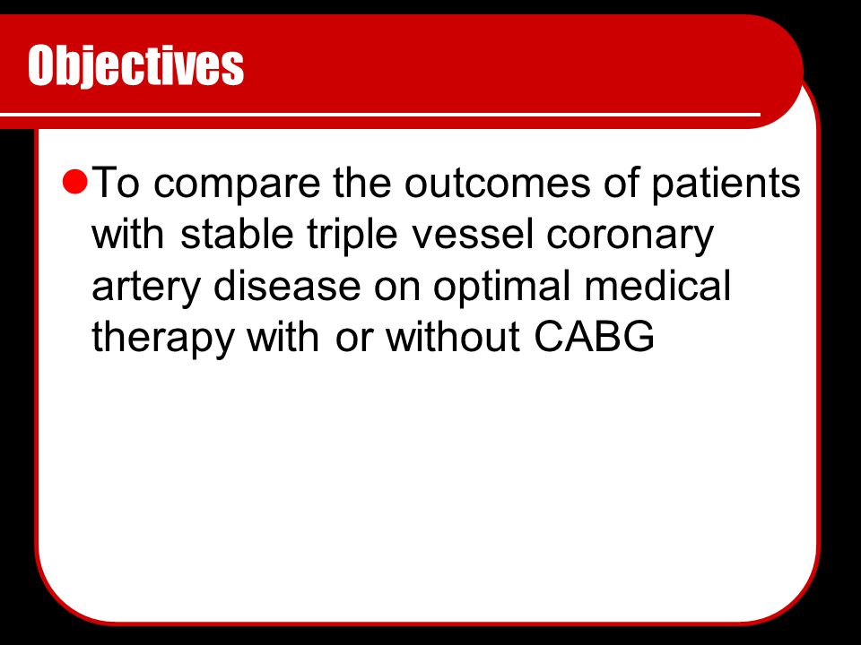 Objectives To compare the outcomes of patients with stable triple vessel coronary artery disease on optimal medical therapy with or without CABG