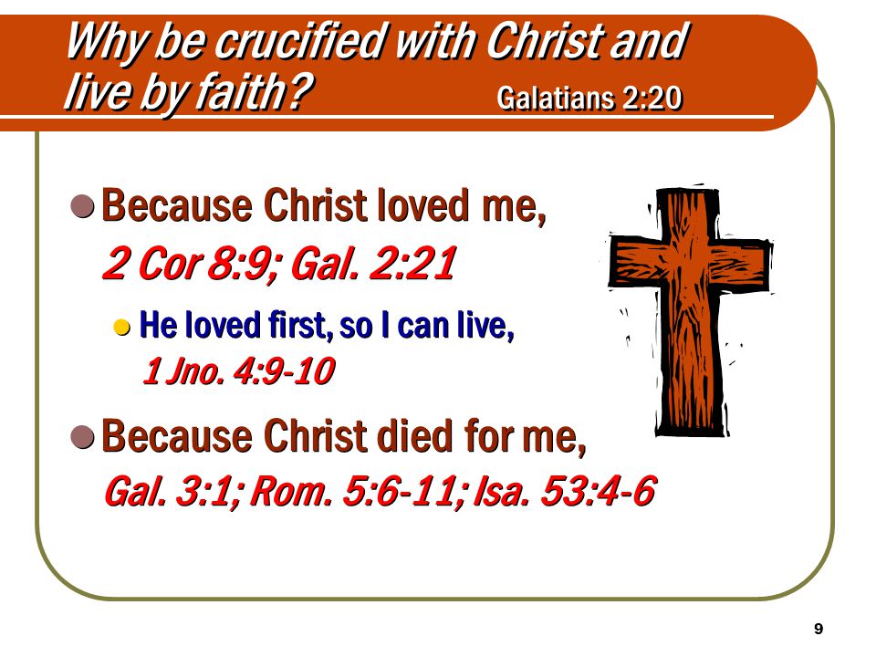 9 Why be crucified with Christ and live by faith.
