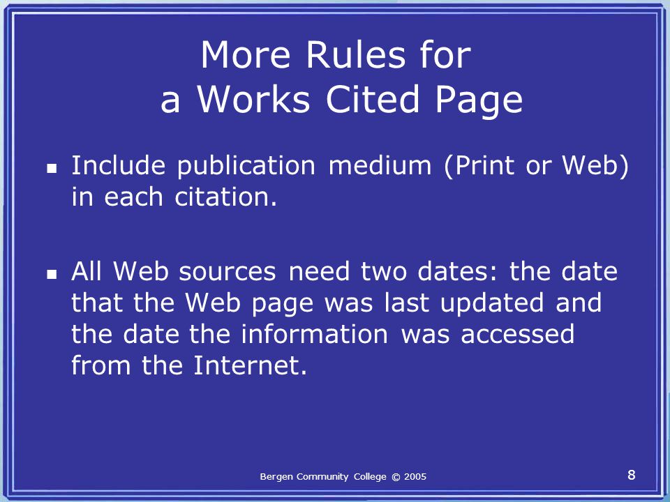 Bergen Community College © More Rules for a Works Cited Page Include publication medium (Print or Web) in each citation.