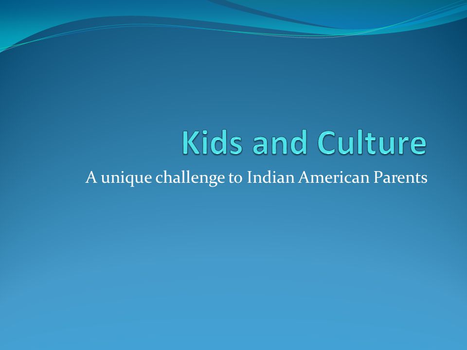 A unique challenge to Indian American Parents