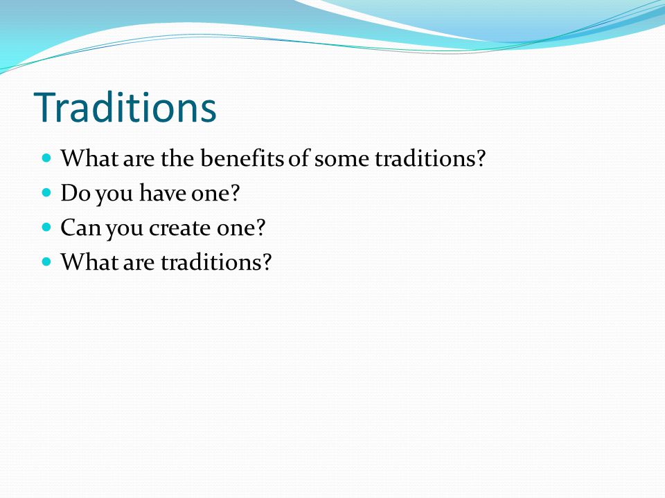 Traditions What are the benefits of some traditions.