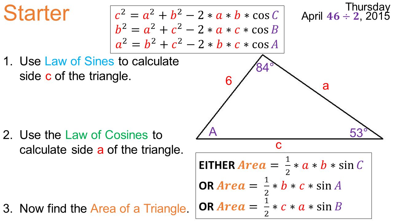 Starter a 6 c A 53° 84° 1.Use Law of Sines to calculate side c of the triangle.
