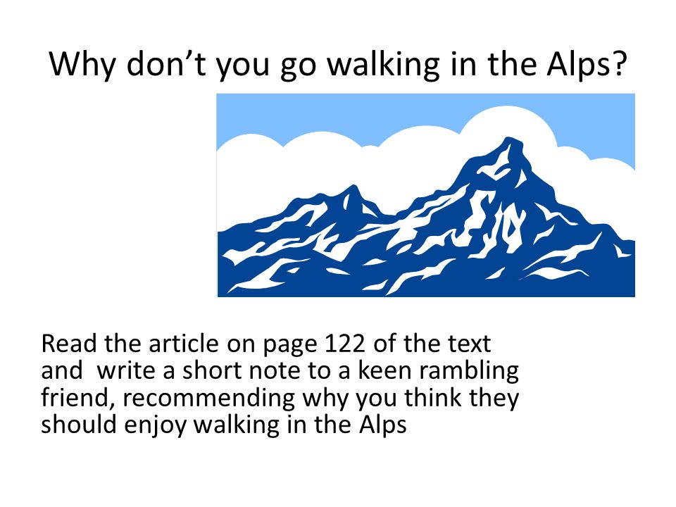 Why don’t you go walking in the Alps.