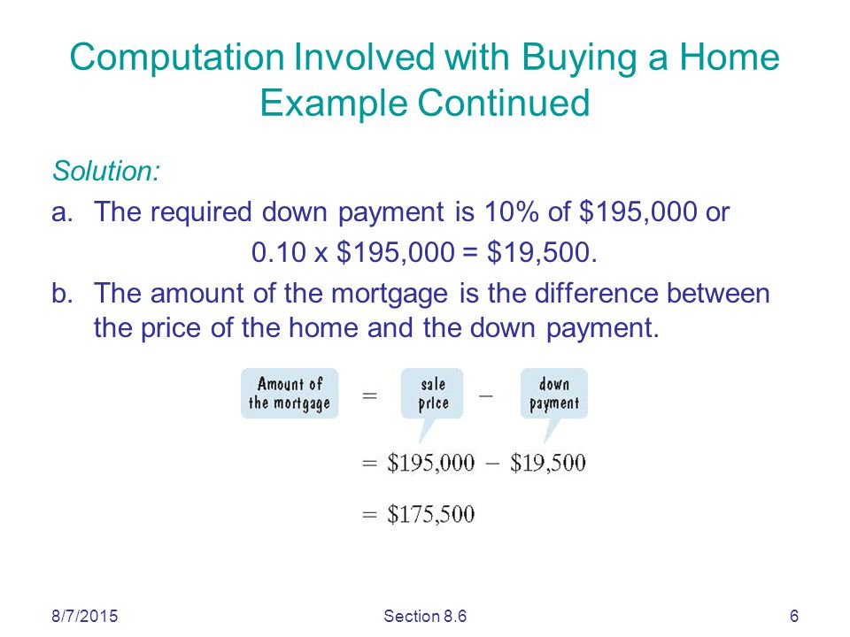 8/7/2015Section 8.66 Solution: a.The required down payment is 10% of $195,000 or 0.10 x $195,000 = $19,500.
