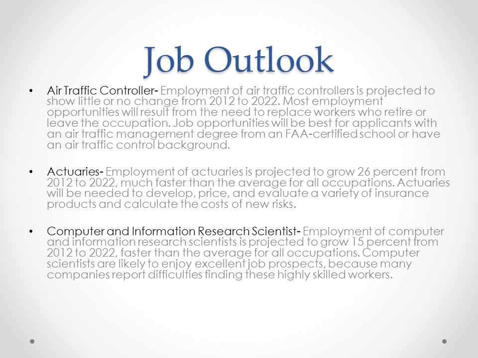 Job Outlook Air Traffic Controller- Employment of air traffic controllers is projected to show little or no change from 2012 to 2022.