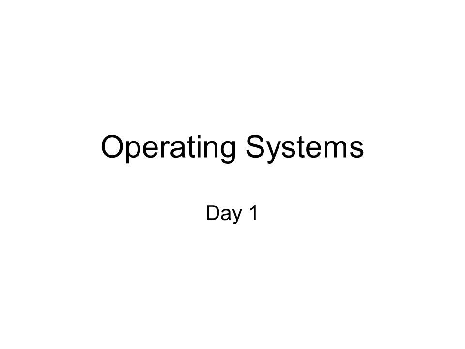 Operating Systems Day 1