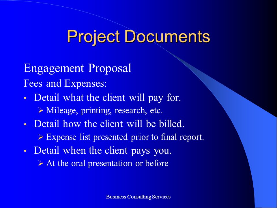 Business Consulting Services Project Documents Engagement Proposal Fees and Expenses: Detail what the client will pay for.