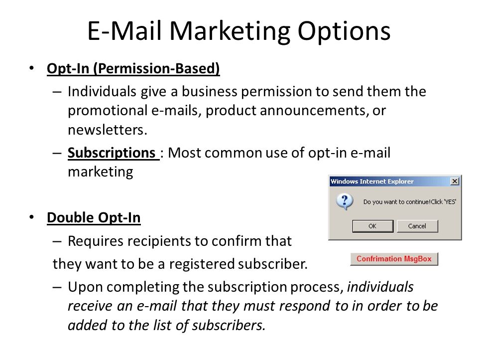 Marketing Options Opt-In (Permission-Based) – Individuals give a business permission to send them the promotional  s, product announcements, or newsletters.