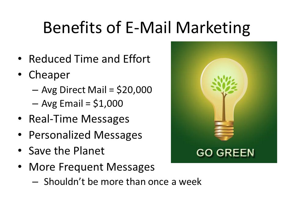 Benefits of  Marketing Reduced Time and Effort Cheaper – Avg Direct Mail = $20,000 – Avg  = $1,000 Real-Time Messages Personalized Messages Save the Planet More Frequent Messages – Shouldn’t be more than once a week