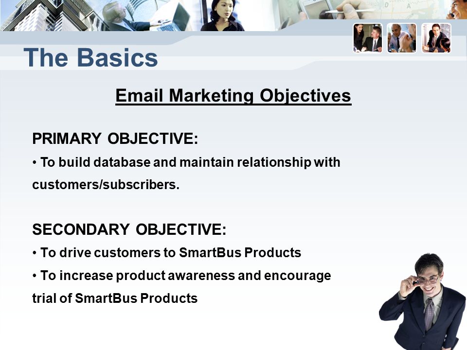 The Basics  Marketing Objectives PRIMARY OBJECTIVE: To build database and maintain relationship with customers/subscribers.