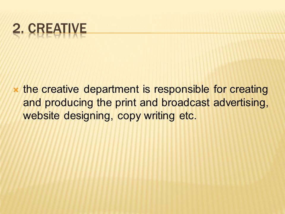  the creative department is responsible for creating and producing the print and broadcast advertising, website designing, copy writing etc.
