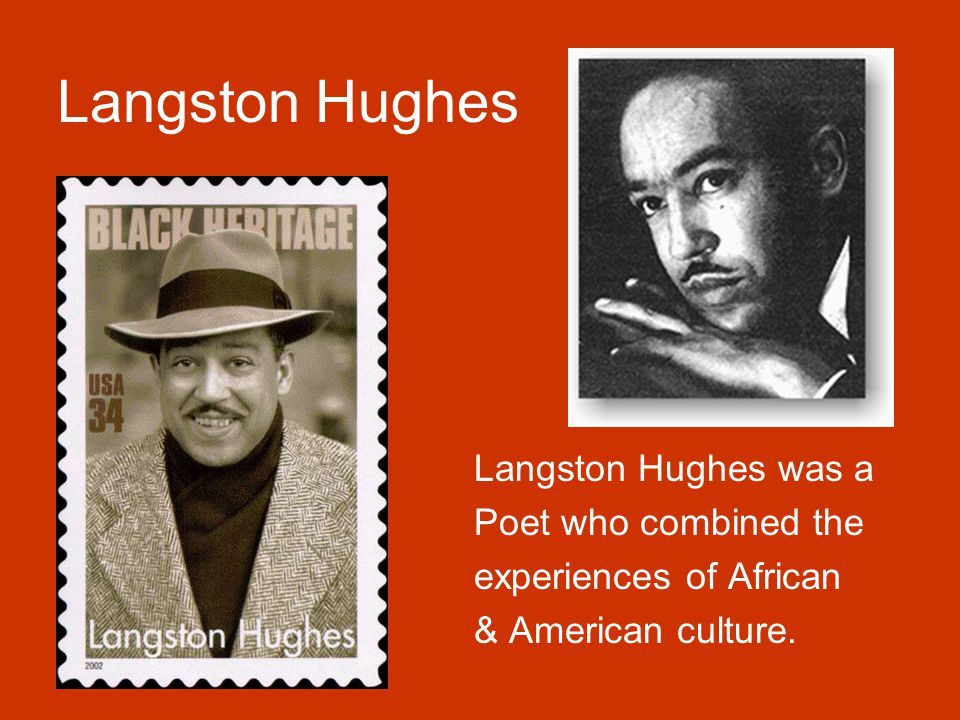 Langston Hughes Langston Hughes was a Poet who combined the experiences of African & American culture.