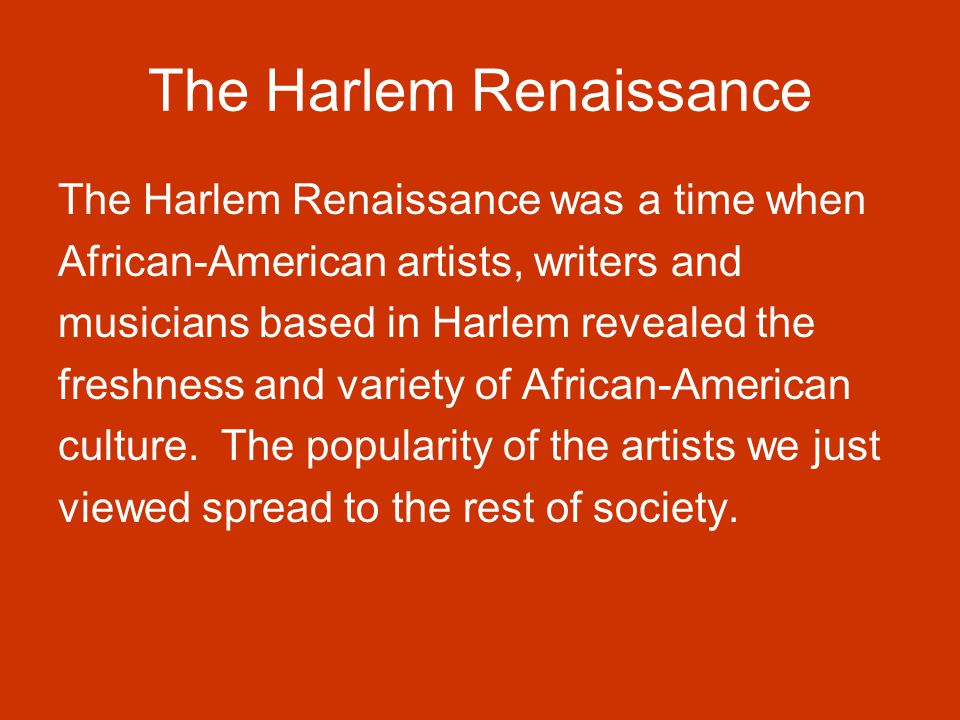 The Harlem Renaissance The Harlem Renaissance was a time when African-American artists, writers and musicians based in Harlem revealed the freshness and variety of African-American culture.