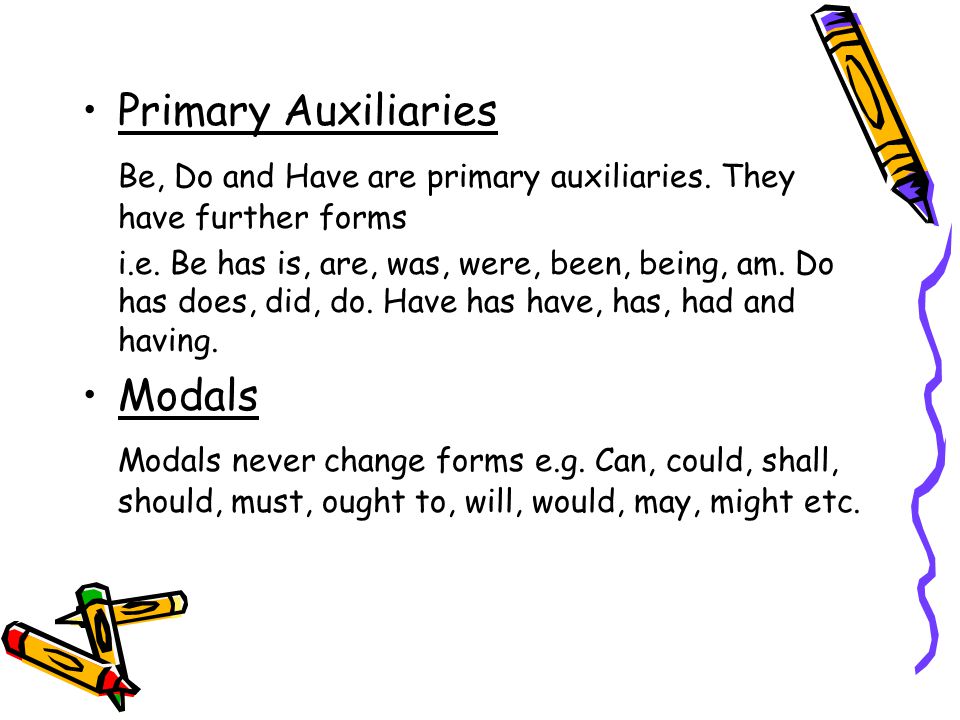 Primary Auxiliaries Be, Do and Have are primary auxiliaries.