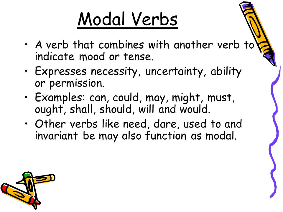 Modal Verbs A verb that combines with another verb to indicate mood or tense.