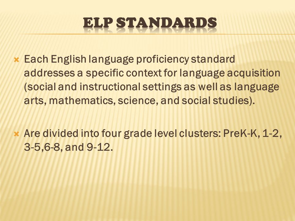 Each English language proficiency standard addresses a specific context for language acquisition (social and instructional settings as well as language arts, mathematics, science, and social studies).